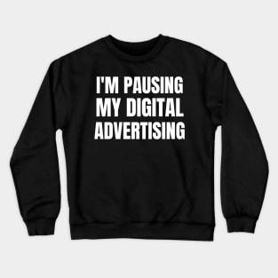 I'm pausing my digital advertising Crewneck Sweatshirt